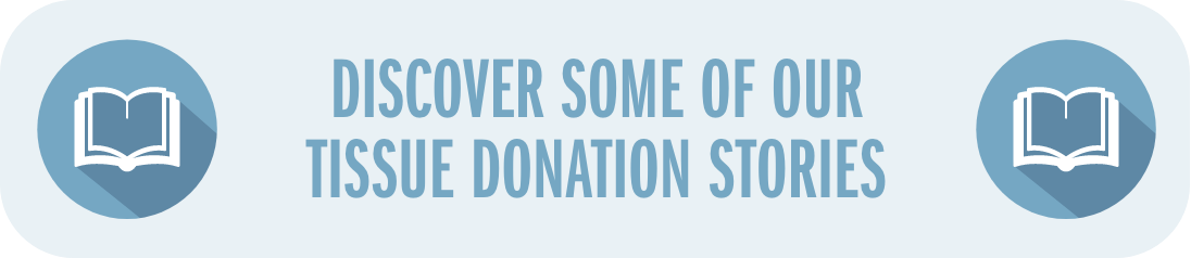 Discover some of our tissue donation stories
